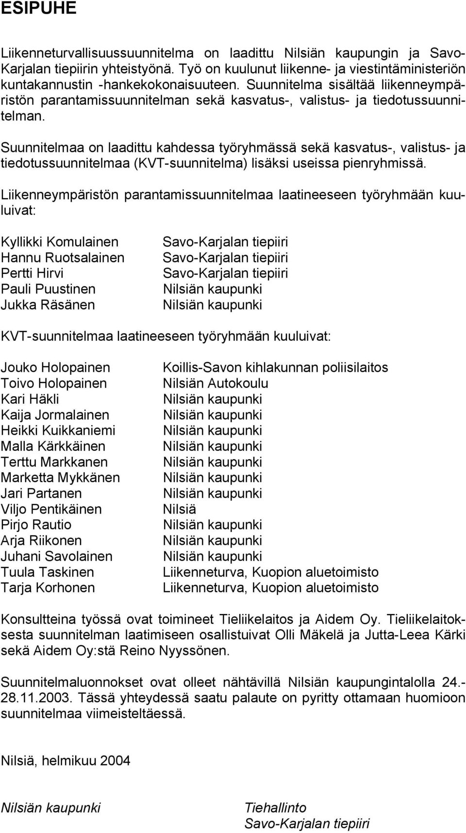 Suunnitelmaa on laadittu kahdessa työryhmässä sekä kasvatus-, valistus- ja tiedotussuunnitelmaa (KVT-suunnitelma) lisäksi useissa pienryhmissä.