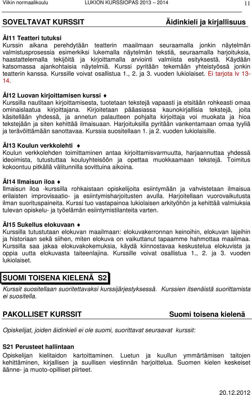 Kurssi pyritään tekemään yhteistyössä jonkin teatterin kanssa. Kurssille voivat osallistua 1., 2. ja 3. vuoden lukiolaiset. Ei tarjota lv 13-14.