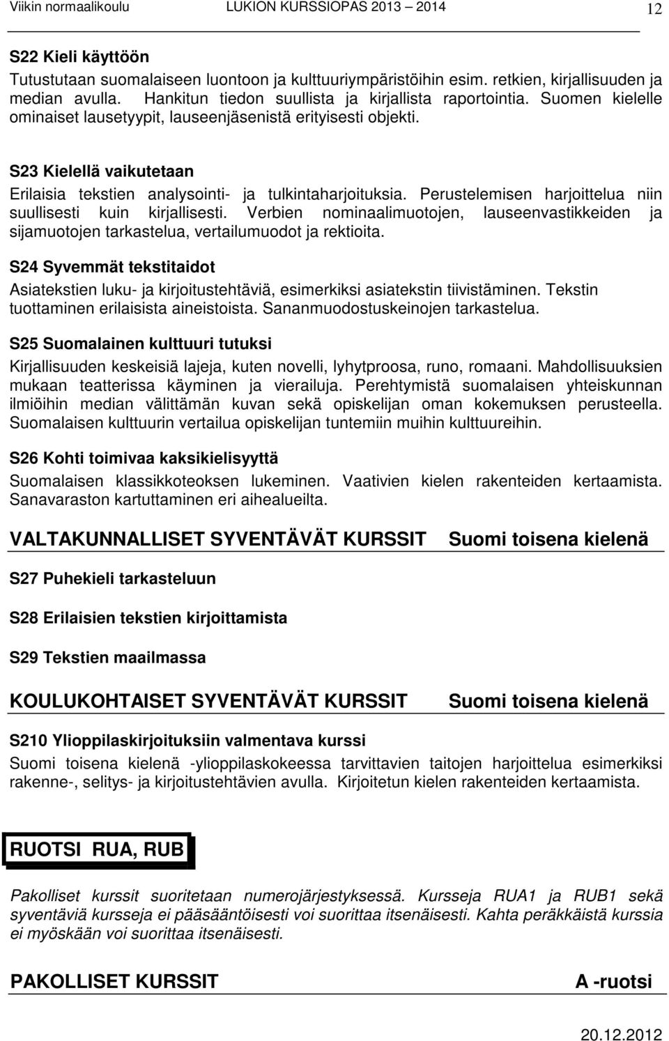 Perustelemisen harjoittelua niin suullisesti kuin kirjallisesti. Verbien nominaalimuotojen, lauseenvastikkeiden ja sijamuotojen tarkastelua, vertailumuodot ja rektioita.