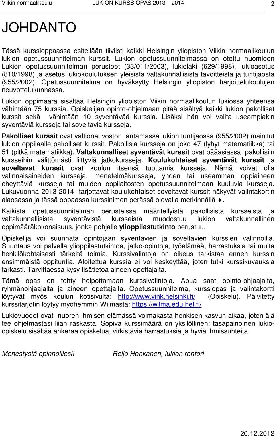 tavoitteista ja tuntijaosta (955/2002). Opetussuunnitelma on hyväksytty Helsingin yliopiston harjoittelukoulujen neuvottelukunnassa.