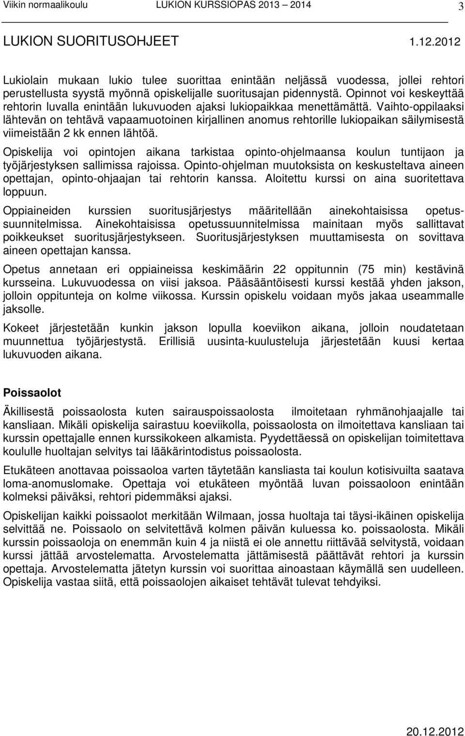 Vaihto-oppilaaksi lähtevän on tehtävä vapaamuotoinen kirjallinen anomus rehtorille lukiopaikan säilymisestä viimeistään 2 kk ennen lähtöä.