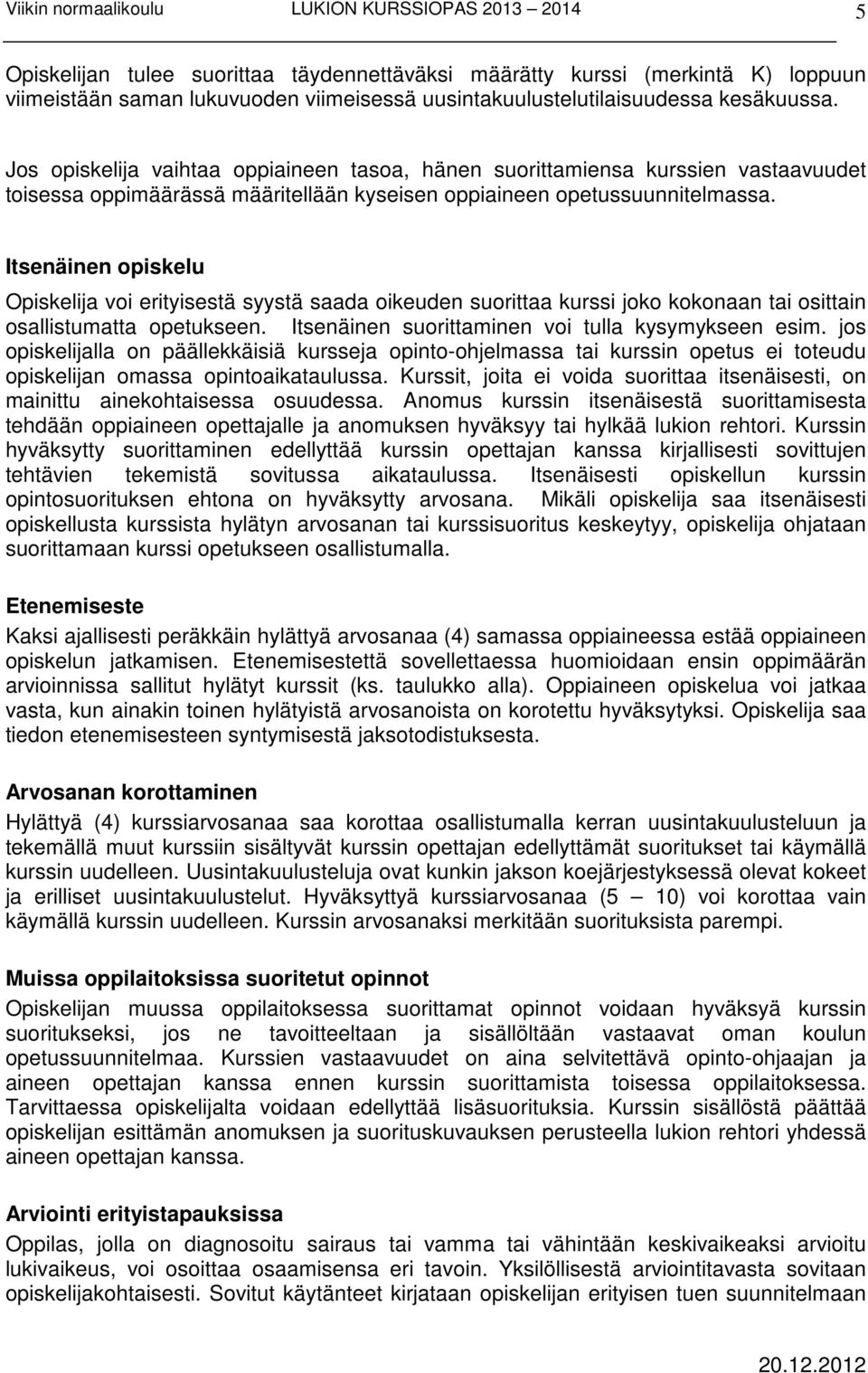 Itsenäinen opiskelu Opiskelija voi erityisestä syystä saada oikeuden suorittaa kurssi joko kokonaan tai osittain osallistumatta opetukseen. Itsenäinen suorittaminen voi tulla kysymykseen esim.