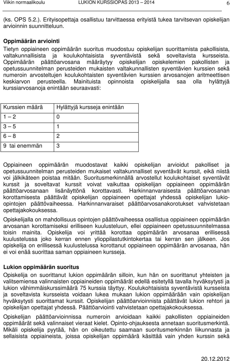 Oppimäärän päättöarvosana määräytyy opiskelijan opiskelemien pakollisten ja opetussuunnitelman perusteiden mukaisten valtakunnallisten syventävien kurssien sekä numeroin arvosteltujen koulukohtaisten