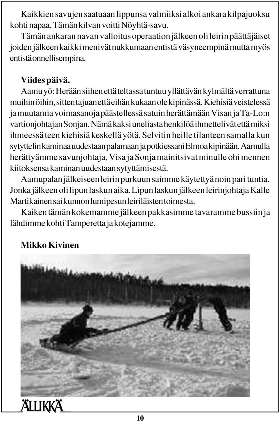 Aamu yö: Herään siihen että teltassa tuntuu yllättävän kylmältä verrattuna muihin öihin, sitten tajuan että eihän kukaan ole kipinässä.