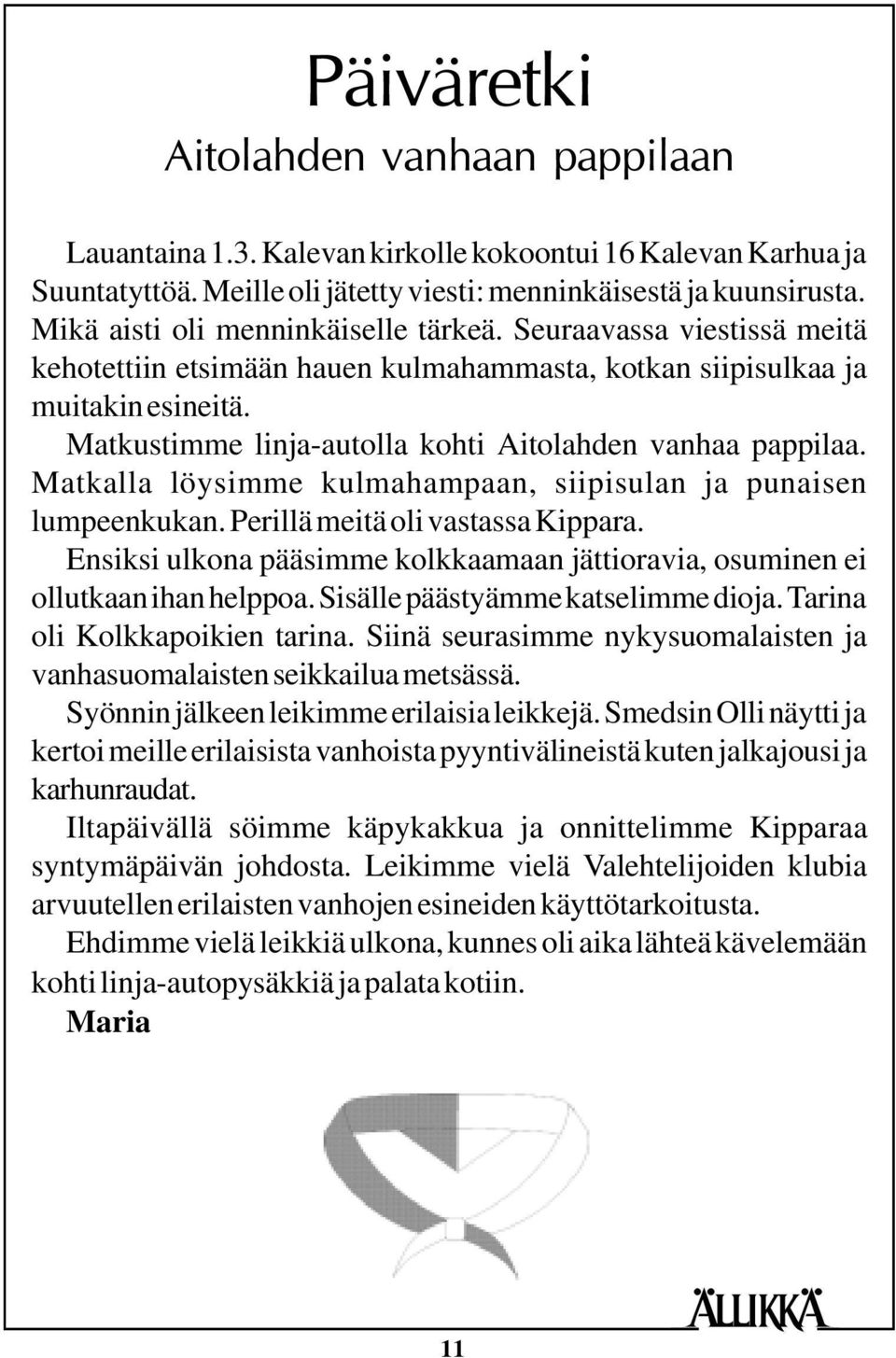 Matkustimme linja-autolla kohti Aitolahden vanhaa pappilaa. Matkalla löysimme kulmahampaan, siipisulan ja punaisen lumpeenkukan. Perillä meitä oli vastassa Kippara.