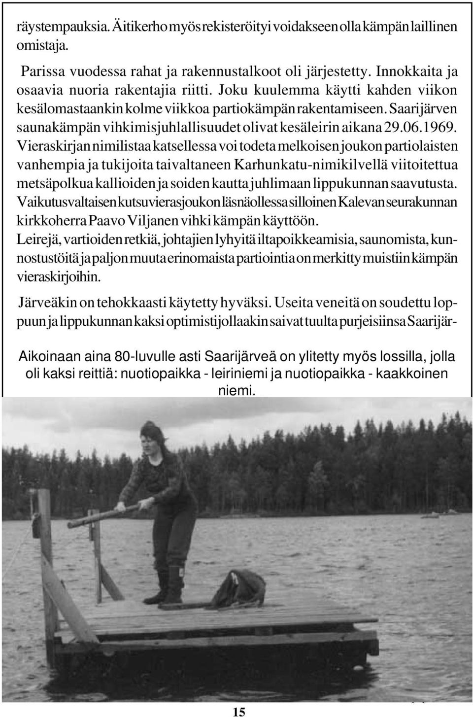 Vieraskirjan nimilistaa katsellessa voi todeta melkoisen joukon partiolaisten vanhempia ja tukijoita taivaltaneen Karhunkatu-nimikilvellä viitoitettua metsäpolkua kallioiden ja soiden kautta