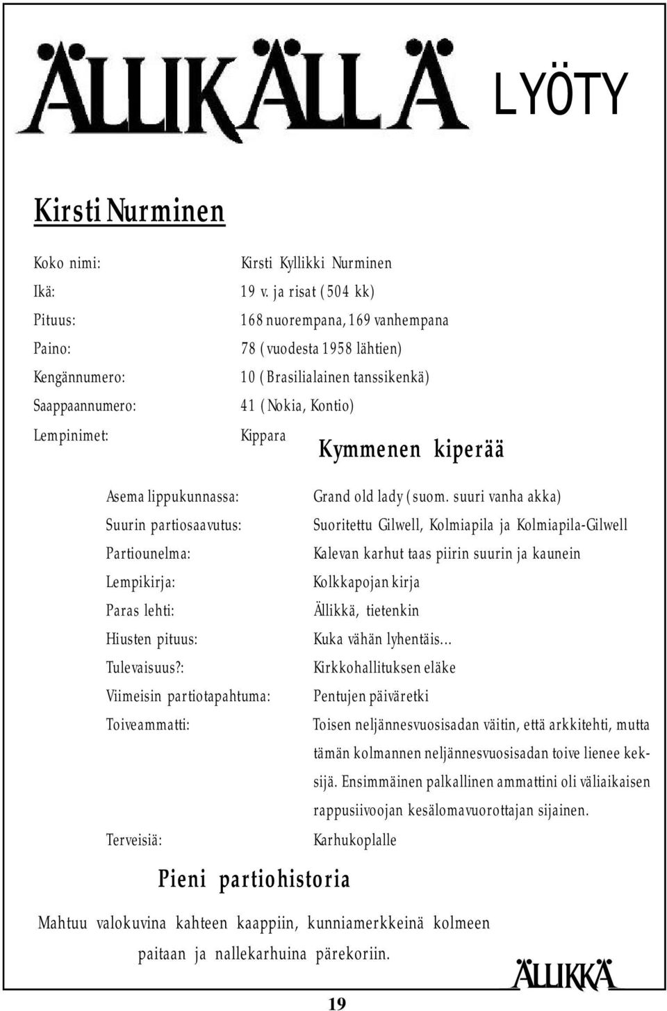 ja risat (504 kk) 168 nuorempana, 169 vanhempana 78 (vuodesta 1958 lähtien) 10 (Brasilialainen tanssikenkä) 41 (Nokia, Kontio) Kippara Pieni partiohistoria Kymmenen kiperää 19 LYÖTY Grand old lady