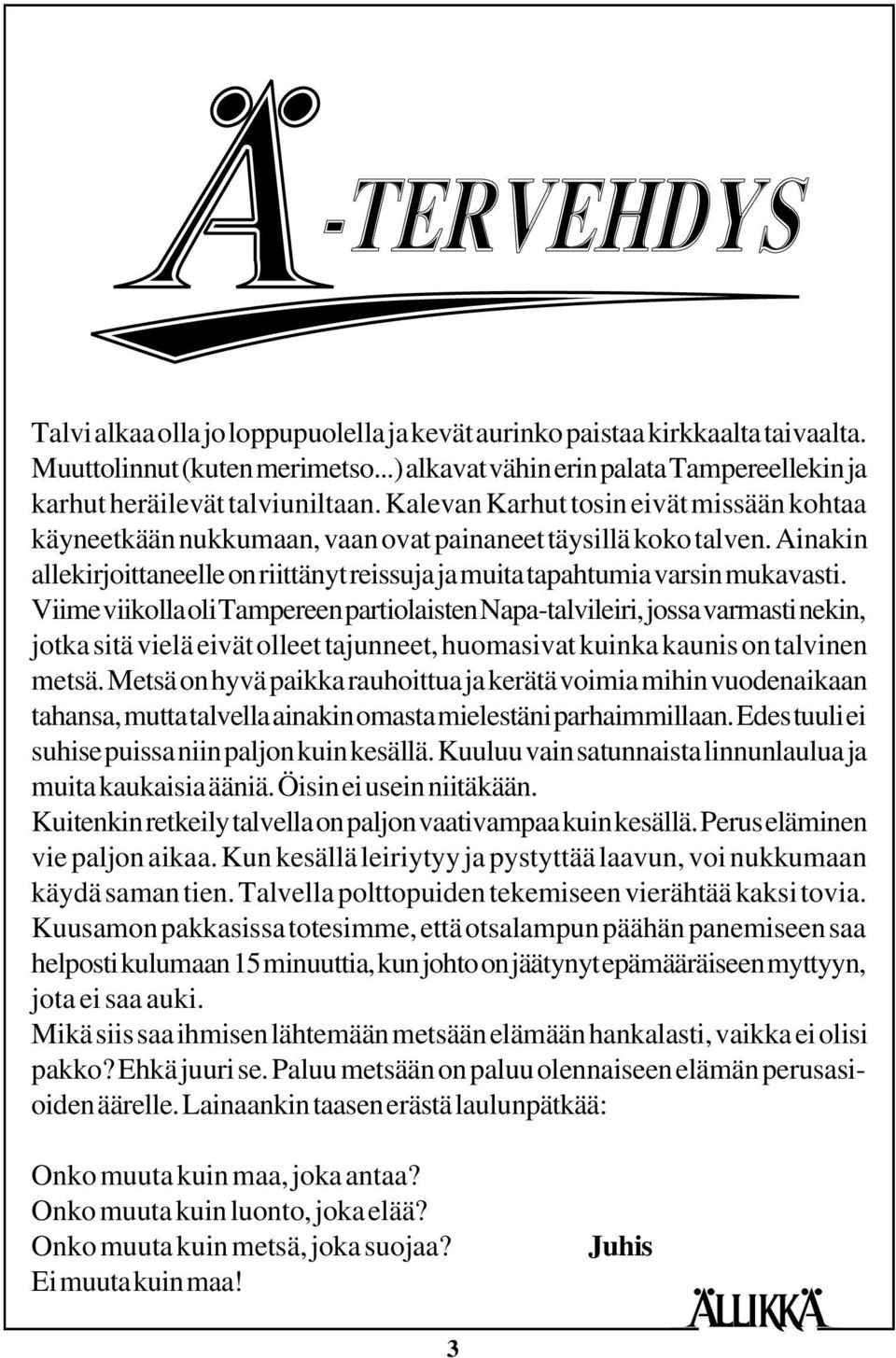 Viime viikolla oli Tampereen partiolaisten Napa-talvileiri, jossa varmasti nekin, jotka sitä vielä eivät olleet tajunneet, huomasivat kuinka kaunis on talvinen metsä.
