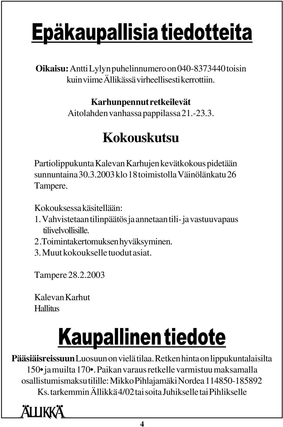 Muut kokoukselle tuodut asiat. Tampere 28.2.2003 Kalevan Karhut Hallitus Kaupallinen tiedote Pääsiäisreissuun Luosuun on vielä tilaa. Retken hinta on lippukuntalaisilta 150 ja muilta 170.