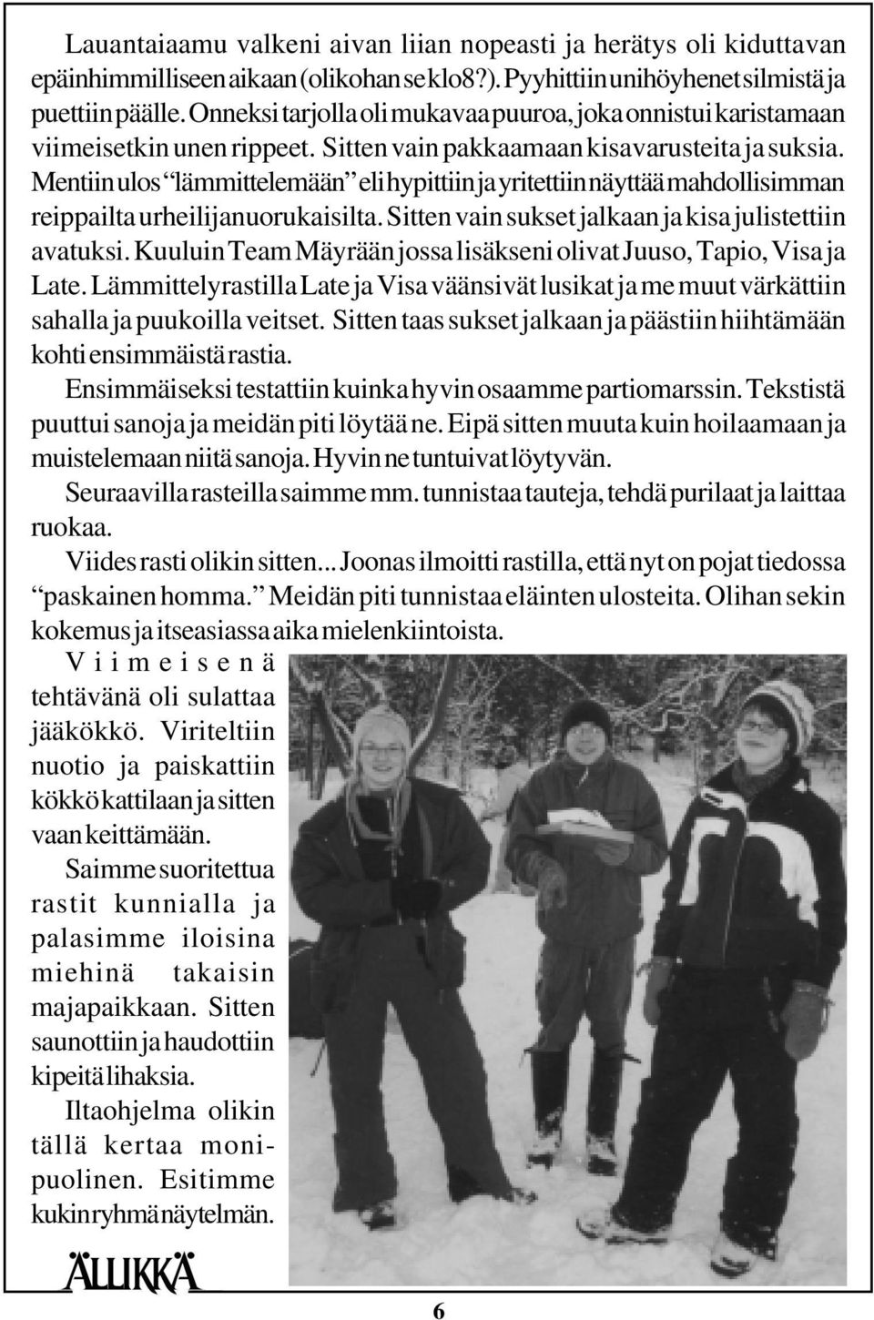 Mentiin ulos lämmittelemään eli hypittiin ja yritettiin näyttää mahdollisimman reippailta urheilijanuorukaisilta. Sitten vain sukset jalkaan ja kisa julistettiin avatuksi.