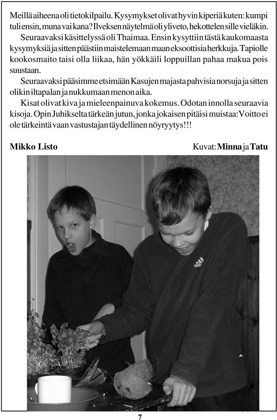 Tapiolle kookosmaito taisi olla liikaa, hän yökkäili loppuillan pahaa makua pois suustaan.