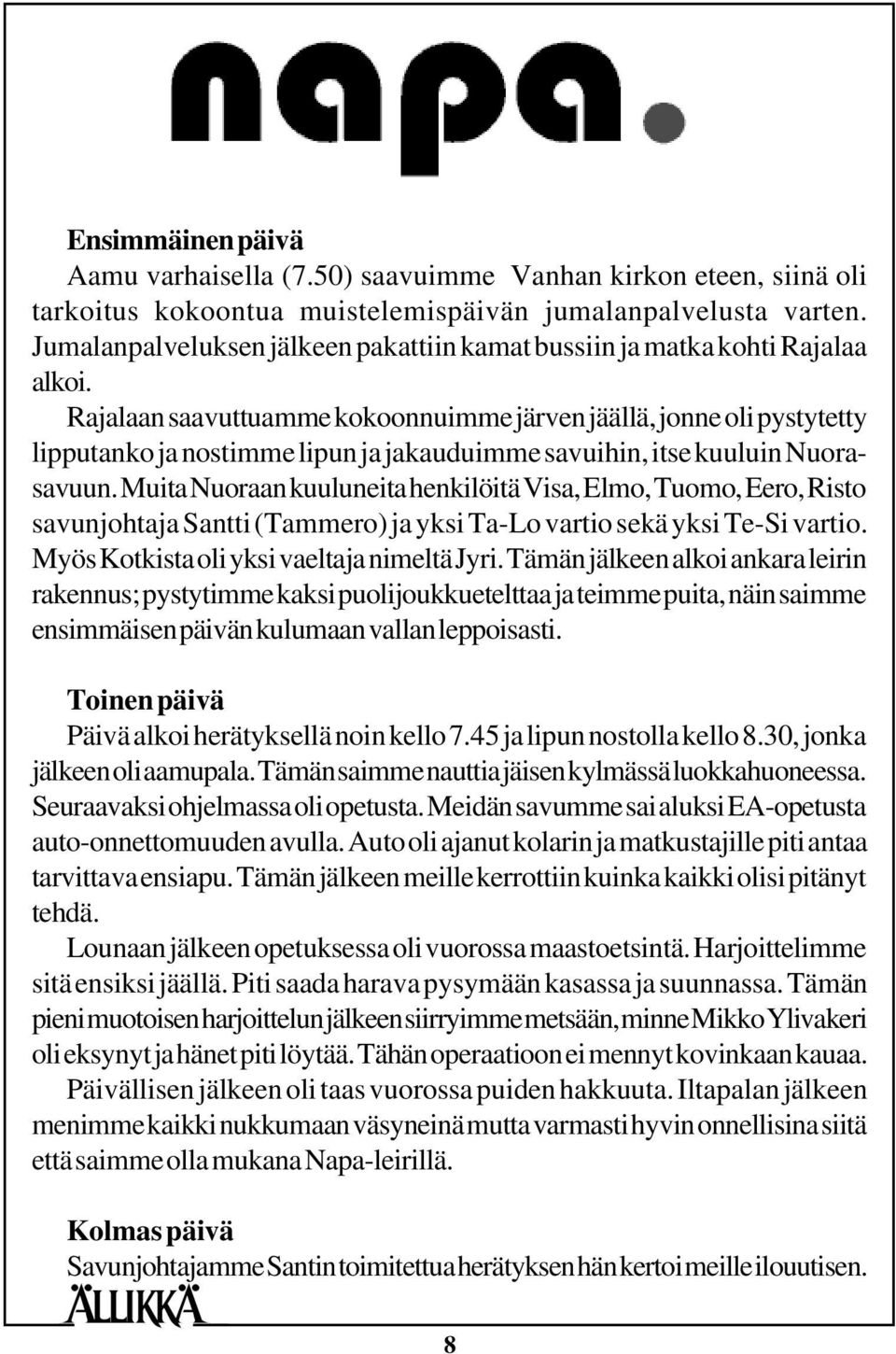 Rajalaan saavuttuamme kokoonnuimme järven jäällä, jonne oli pystytetty lipputanko ja nostimme lipun ja jakauduimme savuihin, itse kuuluin Nuorasavuun.