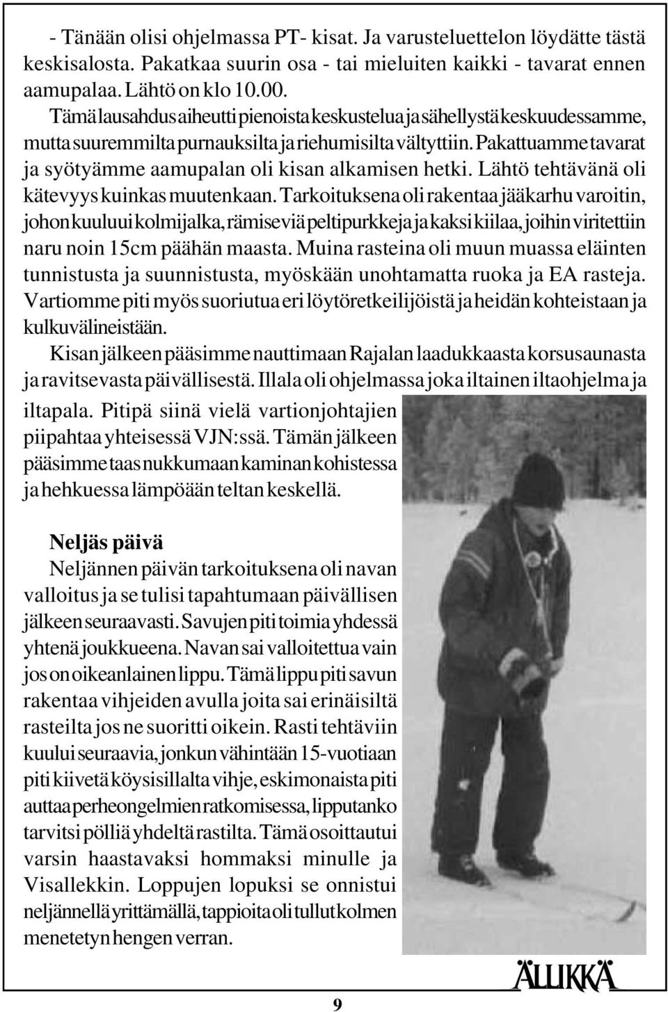 Pakattuamme tavarat ja syötyämme aamupalan oli kisan alkamisen hetki. Lähtö tehtävänä oli kätevyys kuinkas muutenkaan.