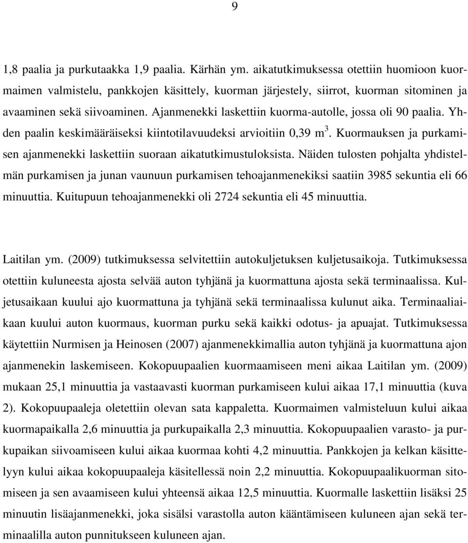 Ajanmenekki laskettiin kuorma-autolle, jossa oli 90 paalia. Yhden paalin keskimääräiseksi kiintotilavuudeksi arvioitiin 0,39 m 3.