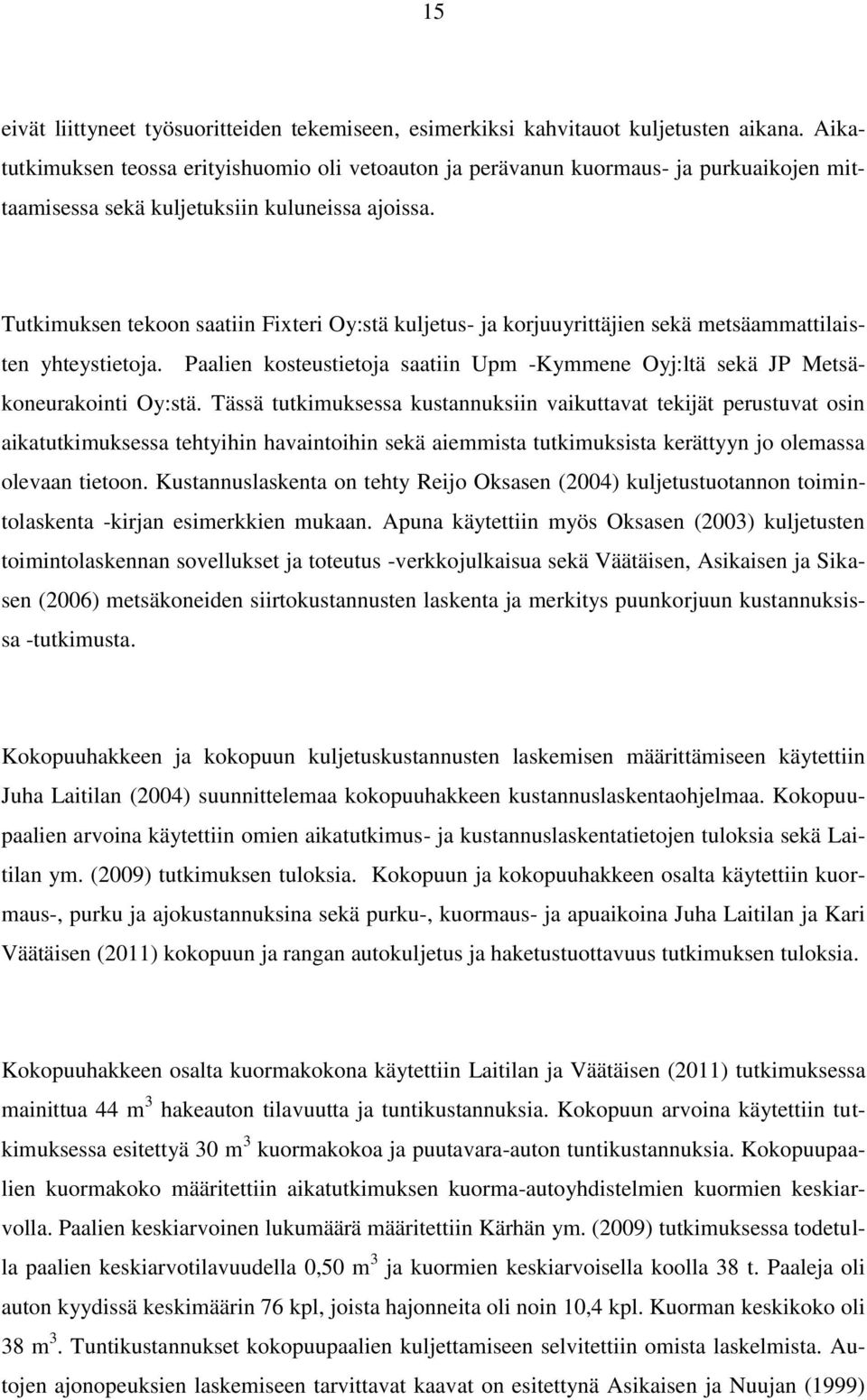 Tutkimuksen tekoon saatiin Fixteri Oy:stä kuljetus- ja korjuuyrittäjien sekä metsäammattilaisten yhteystietoja. Paalien kosteustietoja saatiin Upm -Kymmene Oyj:ltä sekä JP Metsäkoneurakointi Oy:stä.