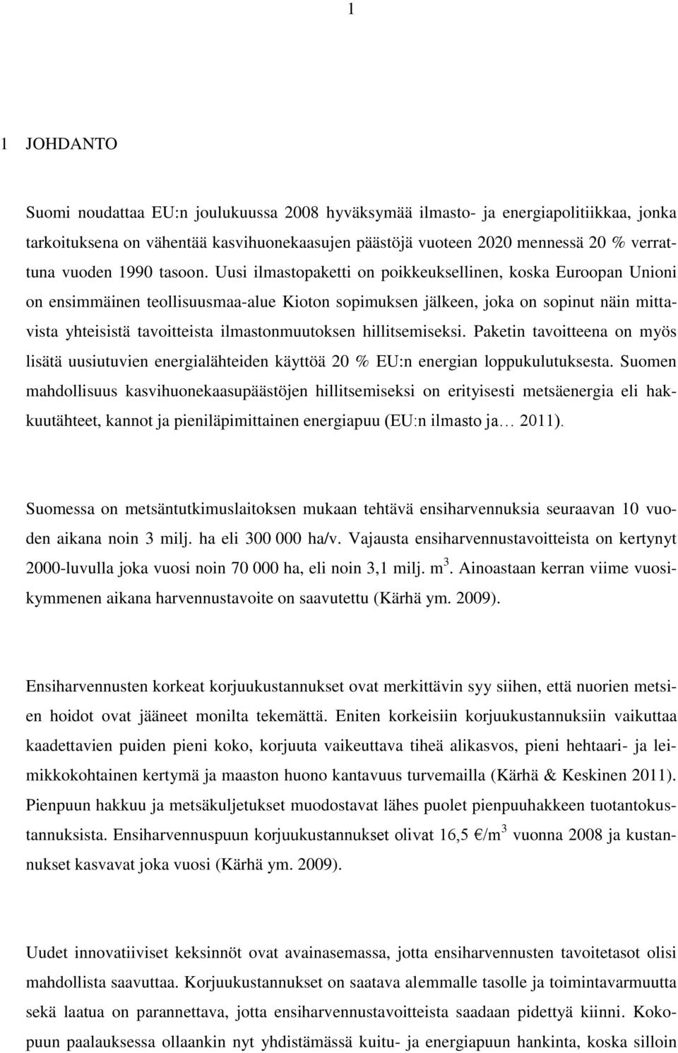 Uusi ilmastopaketti on poikkeuksellinen, koska Euroopan Unioni on ensimmäinen teollisuusmaa-alue Kioton sopimuksen jälkeen, joka on sopinut näin mittavista yhteisistä tavoitteista ilmastonmuutoksen