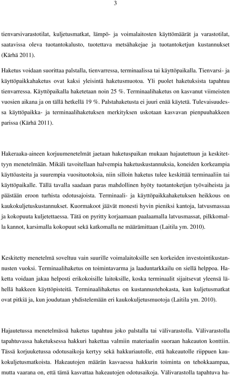 Yli puolet haketuksista tapahtuu tienvarressa. Käyttöpaikalla haketetaan noin 25 %. Terminaalihaketus on kasvanut viimeisten vuosien aikana ja on tällä hetkellä 19 %.