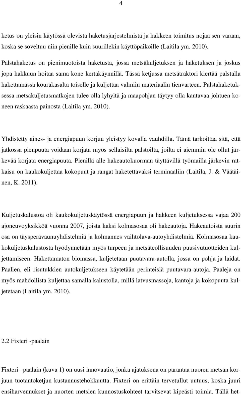 Tässä ketjussa metsätraktori kiertää palstalla hakettamassa kourakasalta toiselle ja kuljettaa valmiin materiaalin tienvarteen.