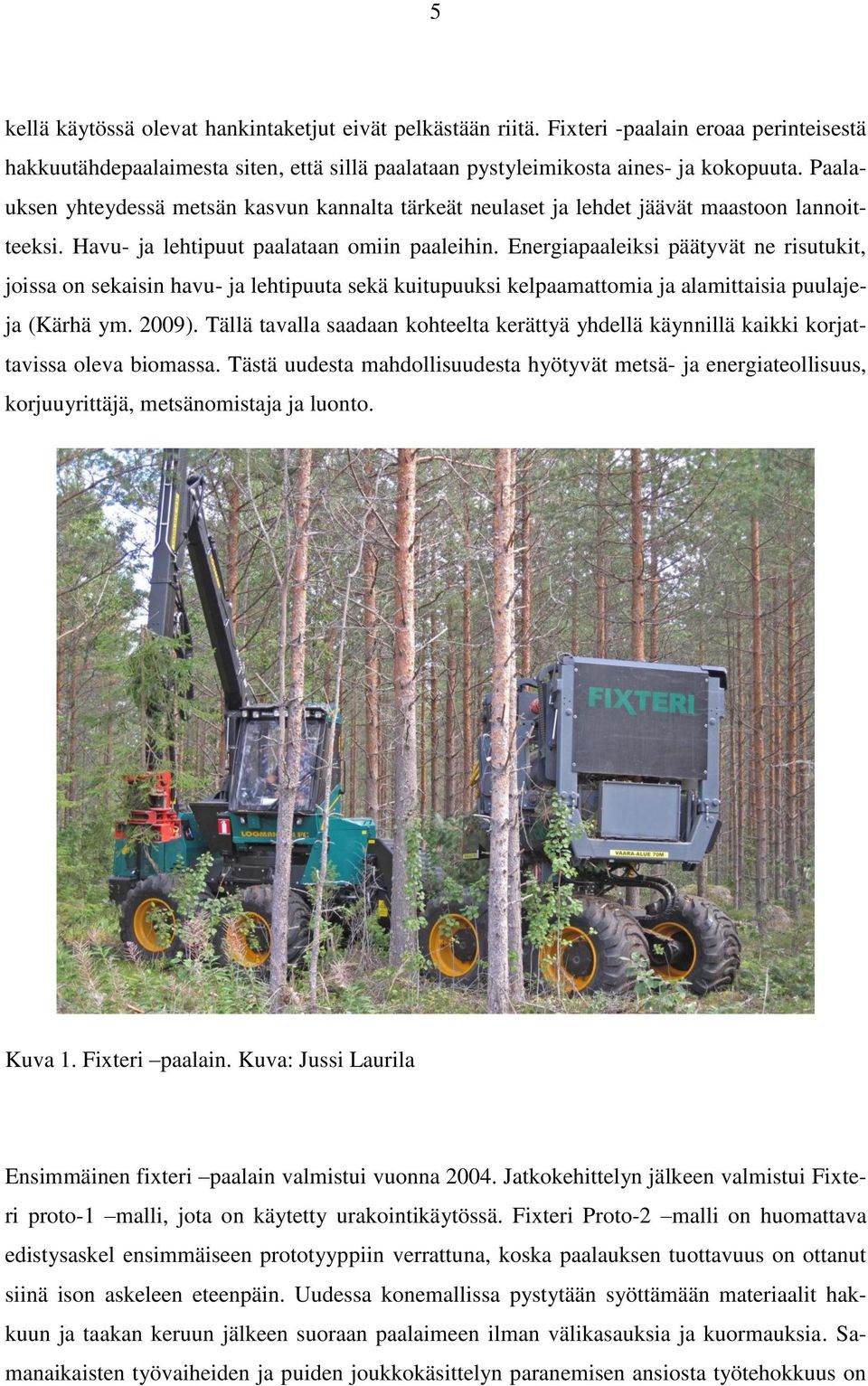 Energiapaaleiksi päätyvät ne risutukit, joissa on sekaisin havu- ja lehtipuuta sekä kuitupuuksi kelpaamattomia ja alamittaisia puulajeja (Kärhä ym. 2009).