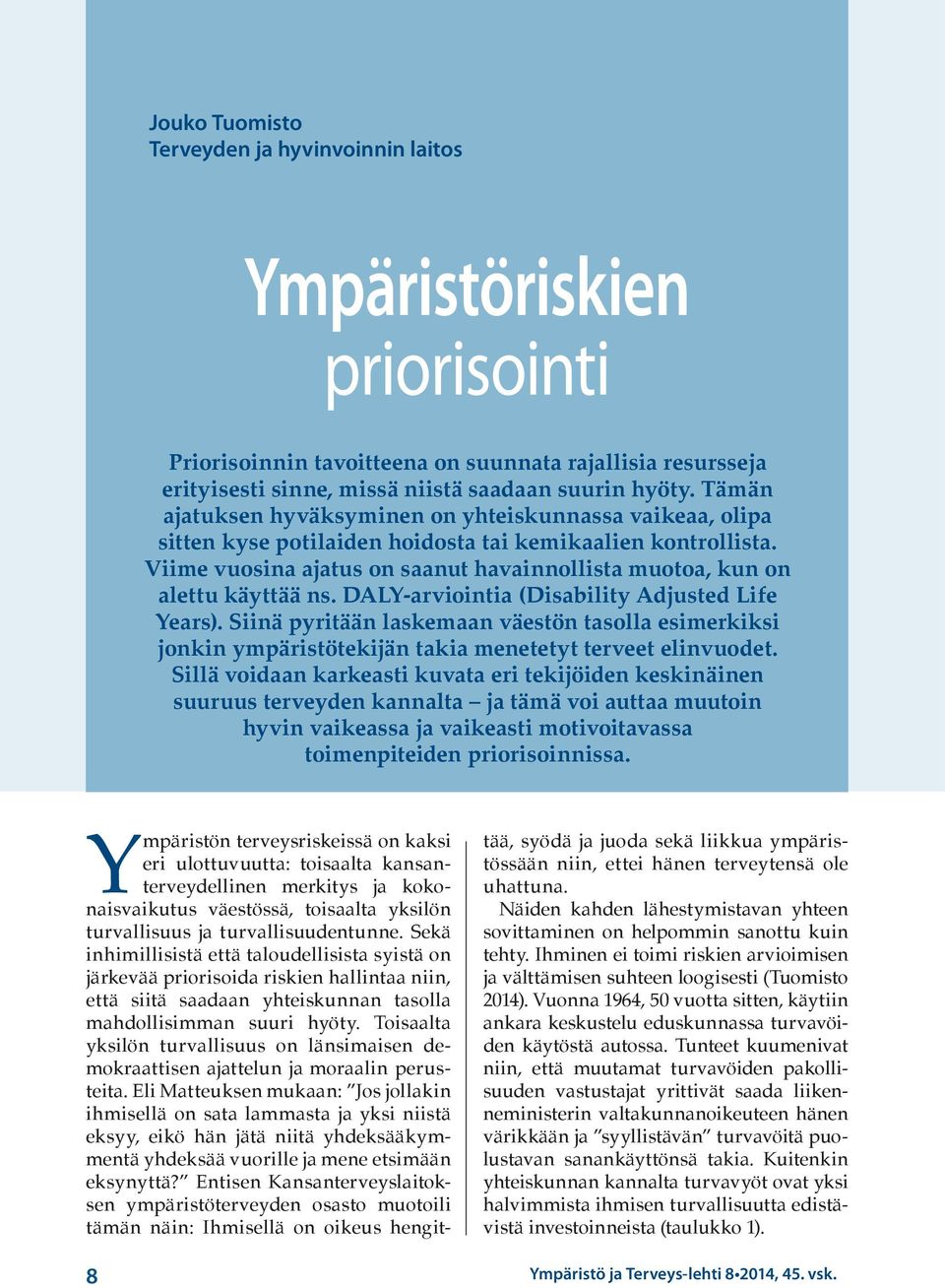 Viime vuosina ajatus on saanut havainnollista muotoa, kun on alettu käyttää ns. DALY-arviointia (Disability Adjusted Life Years).