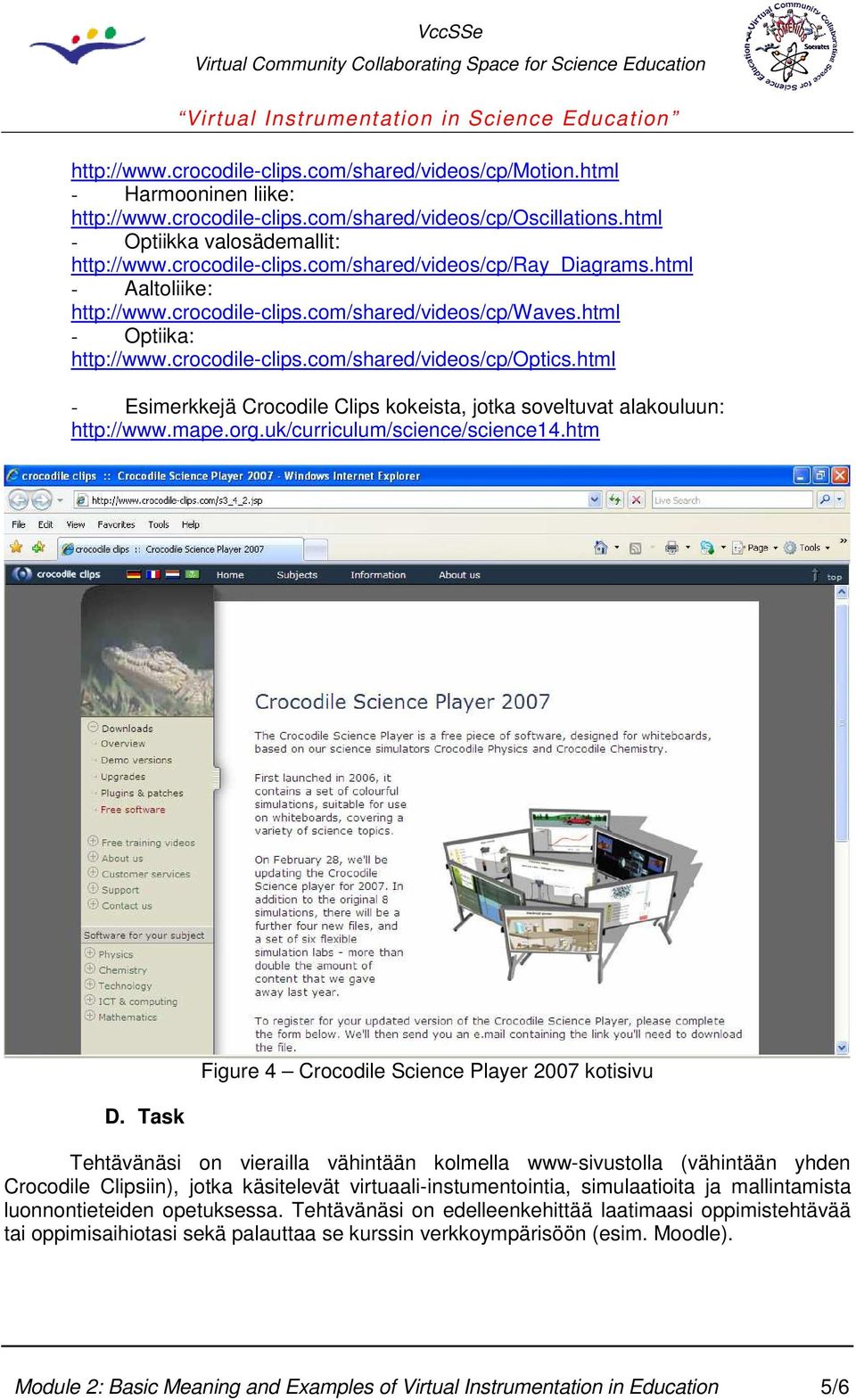 html - Esimerkkejä Crocodile Clips kokeista, jotka soveltuvat alakouluun: http://www.mape.org.uk/curriculum/science/science14.htm D.