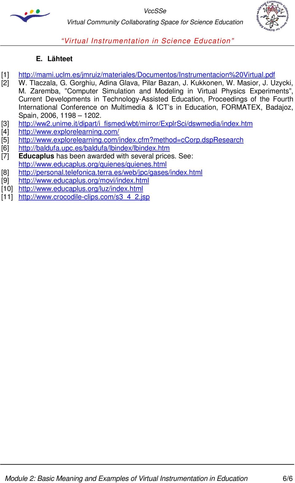 s in Education, FORMATEX, Badajoz, Spain, 2006, 1198 1202. [3] http://ww2.unime.it/dipart/i_fismed/wbt/mirror/explrsci/dswmedia/index.htm [4] http://www.explorelearning.com/ [5] http://www.