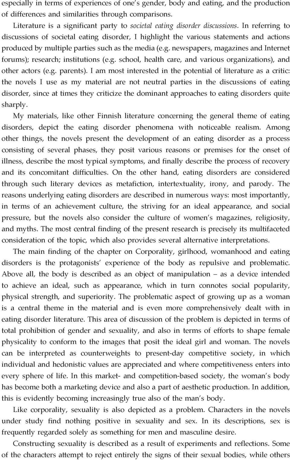 In referring to discussions of societal eating disorder, I highlight the various statements and actions produced by multiple parties such as the media (e.g. newspapers, magazines and Internet forums); research; institutions (e.