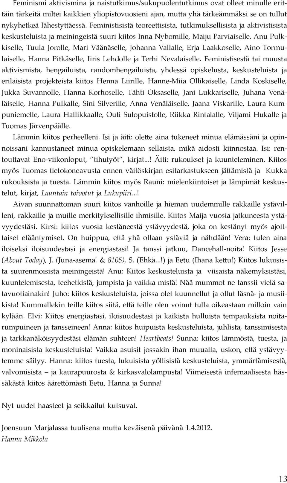 Johanna Vallalle, Erja Laakkoselle, Aino Tormulaiselle, Hanna Pitkäselle, Iiris Lehdolle ja Terhi Nevalaiselle.