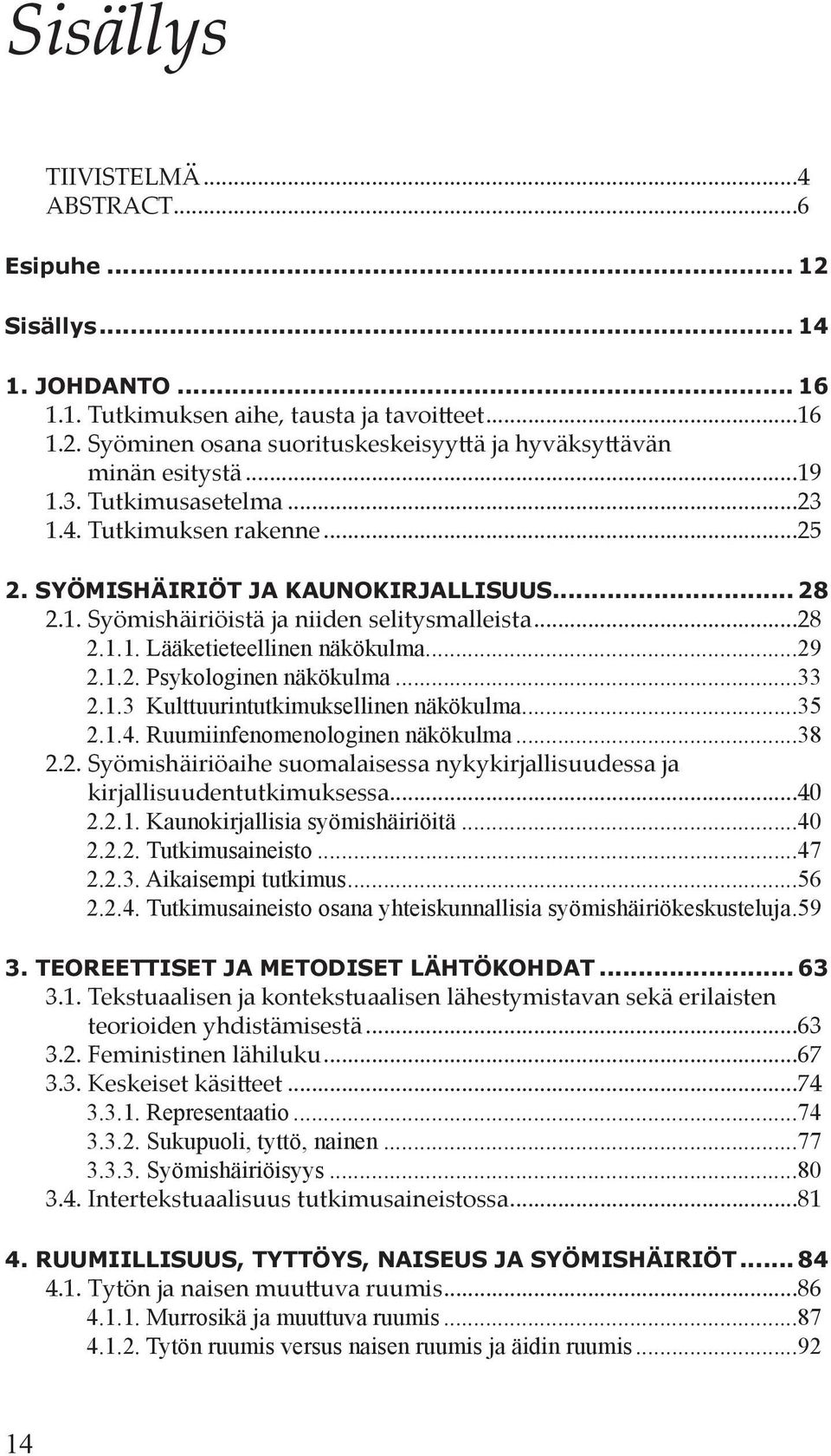 1.2. Psykologinen näkökulma...33 2.1.3 Kulttuurintutkimuksellinen näkökulma...35 2.1.4. Ruumiinfenomenologinen näkökulma...38 2.2. Syömishäiriöaihe suomalaisessa nykykirjallisuudessa ja kirjallisuudentutkimuksessa.