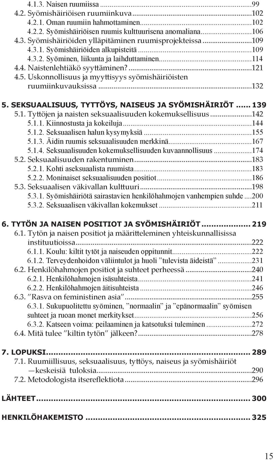 Uskonnollisuus ja myyttisyys syömishäiriöisten ruumiinkuvauksissa...132 5. SEKSUAALISUUS, TYTTÖYS, NAISEUS JA SYÖMISHÄIRIÖT... 139 5.1. Tyttöjen ja naisten seksuaalisuuden kokemuksellisuus...142 5.1.1. Kiinnostusta ja kokeiluja.