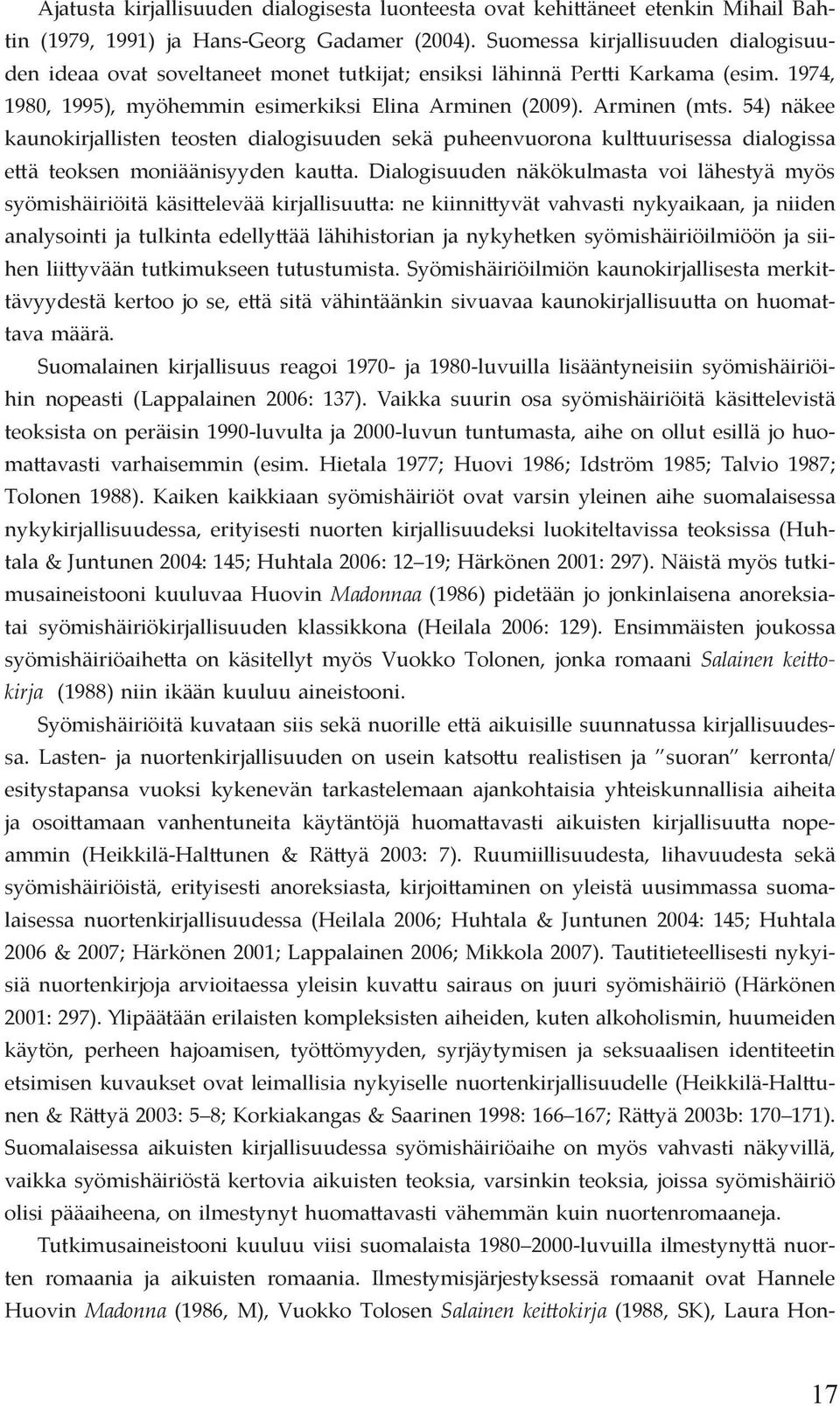 54) näkee kaunokirjallisten teosten dialogisuuden sekä puheenvuorona kulttuurisessa dialogissa että teoksen moniäänisyyden kautta.