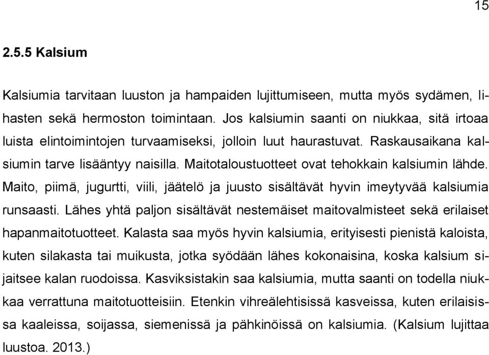 Maitotaloustuotteet ovat tehokkain kalsiumin lähde. Maito, piimä, jugurtti, viili, jäätelö ja juusto sisältävät hyvin imeytyvää kalsiumia runsaasti.