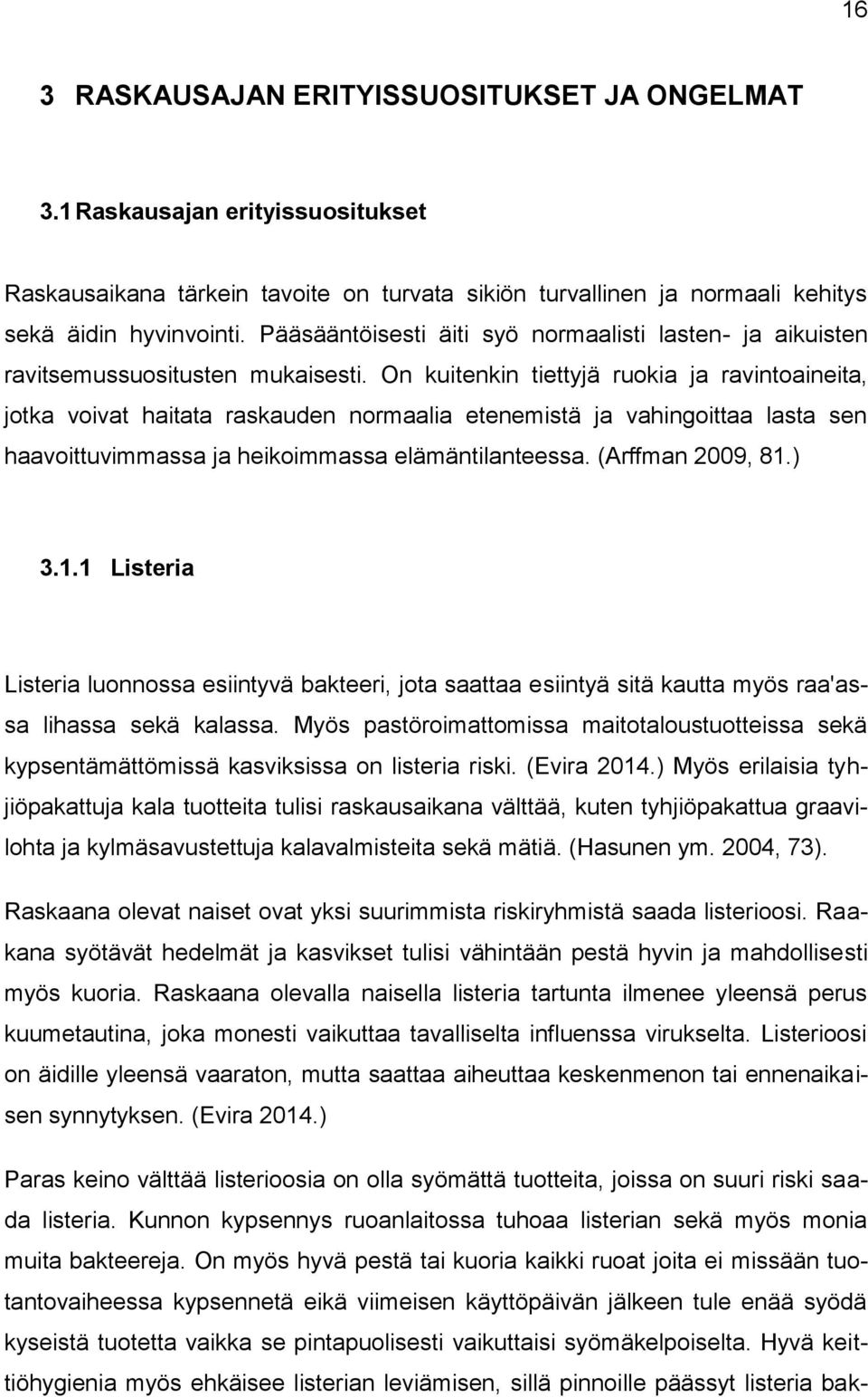 On kuitenkin tiettyjä ruokia ja ravintoaineita, jotka voivat haitata raskauden normaalia etenemistä ja vahingoittaa lasta sen haavoittuvimmassa ja heikoimmassa elämäntilanteessa. (Arffman 2009, 81.