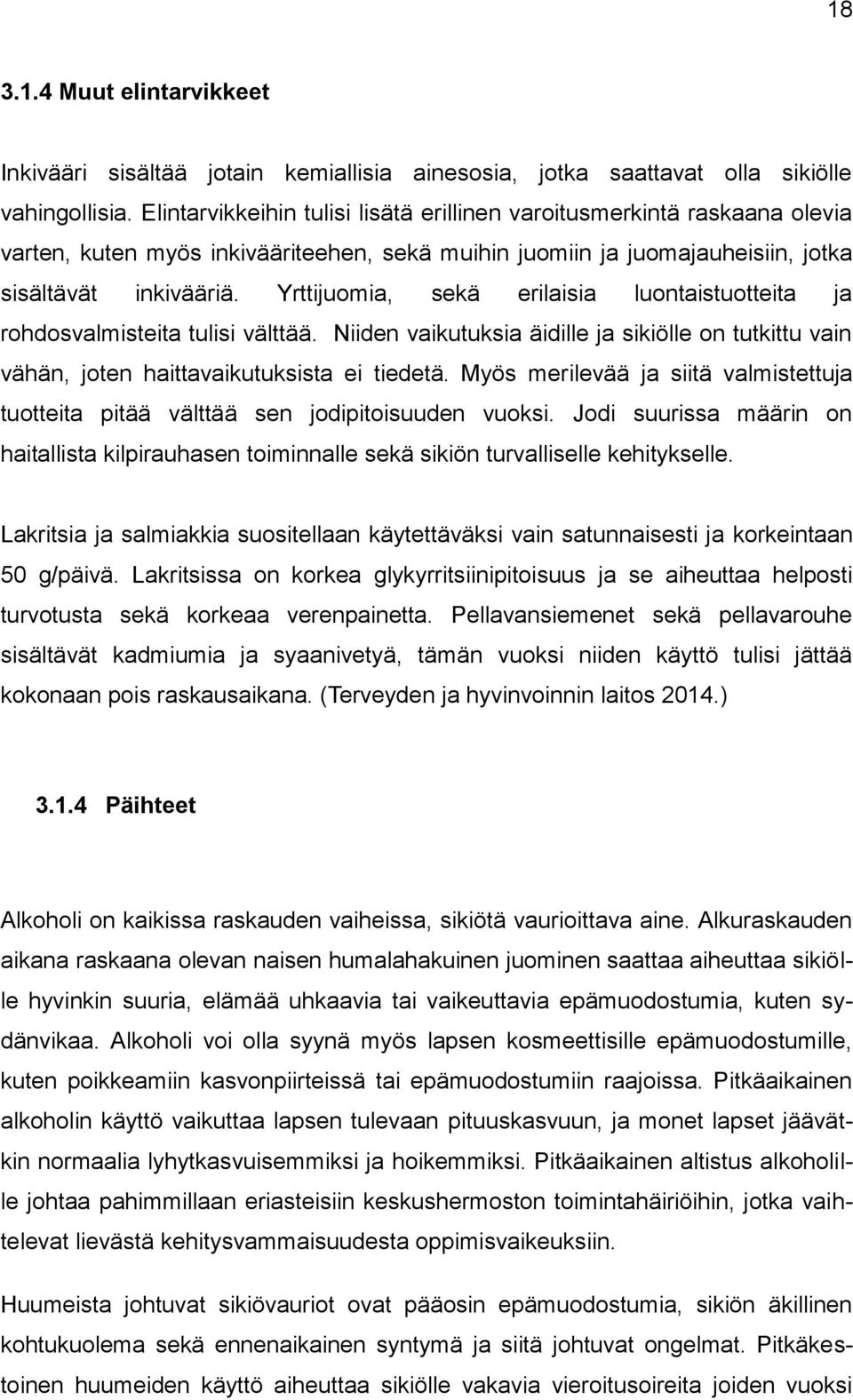 Yrttijuomia, sekä erilaisia luontaistuotteita ja rohdosvalmisteita tulisi välttää. Niiden vaikutuksia äidille ja sikiölle on tutkittu vain vähän, joten haittavaikutuksista ei tiedetä.