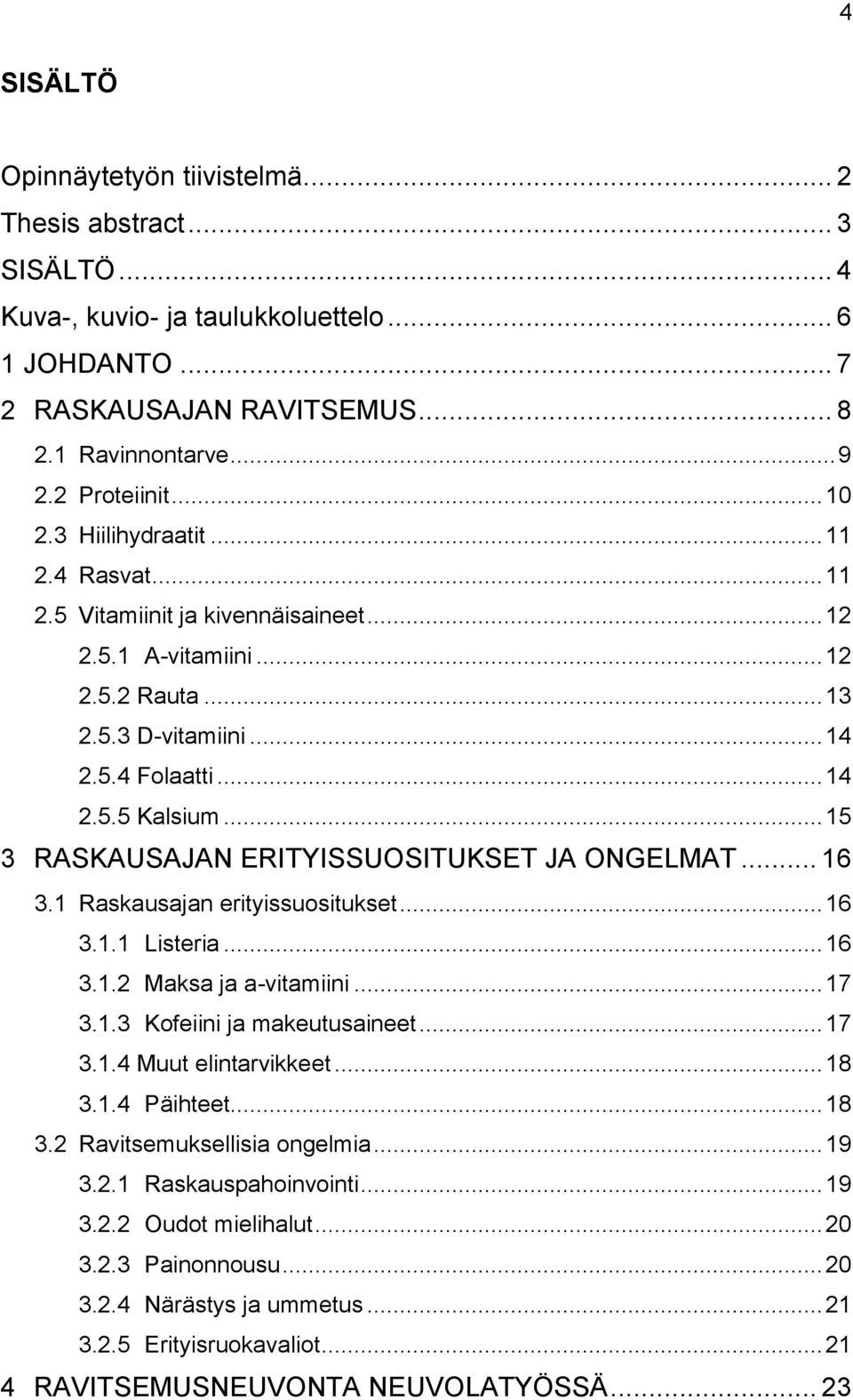 .. 15 3 RASKAUSAJAN ERITYISSUOSITUKSET JA ONGELMAT... 16 3.1 Raskausajan erityissuositukset... 16 3.1.1 Listeria... 16 3.1.2 Maksa ja a-vitamiini... 17 3.1.3 Kofeiini ja makeutusaineet... 17 3.1.4 Muut elintarvikkeet.