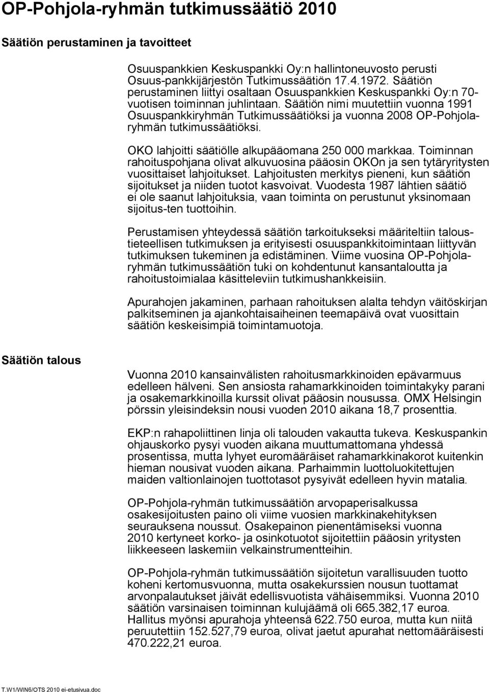 Säätiön nimi muutettiin vuonna 1991 Osuuspankkiryhmän Tutkimussäätiöksi ja vuonna 2008 OP Pohjolaryhmän tutkimussäätiöksi. OKO lahjoitti säätiölle alkupääomana 250 000 markkaa.