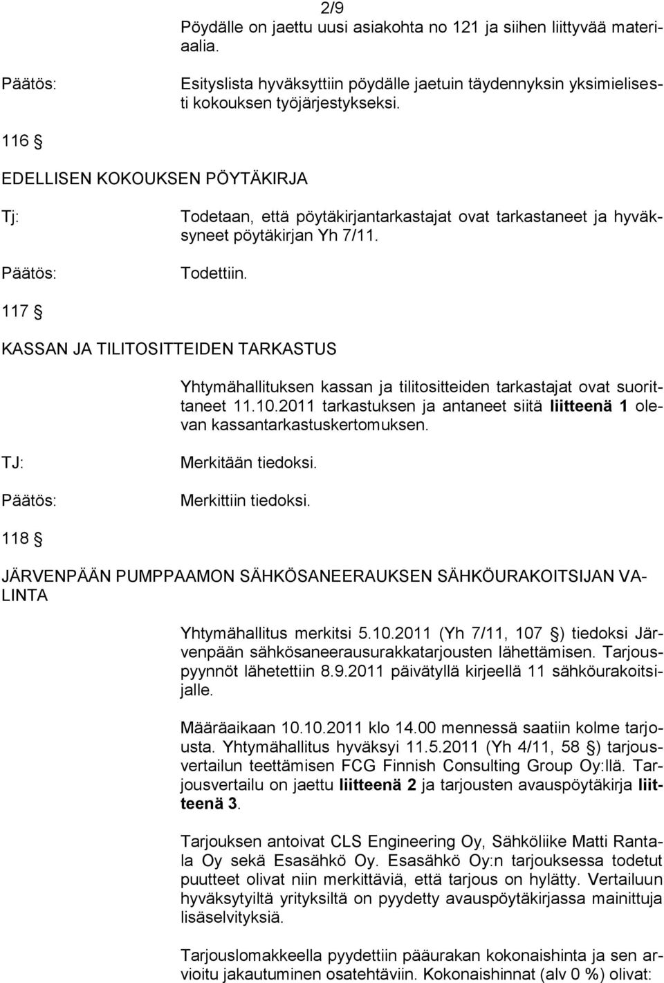 117 KASSAN JA TILITOSITTEIDEN TARKASTUS Yhtymähallituksen kassan ja tilitositteiden tarkastajat ovat suorittaneet 11.10.