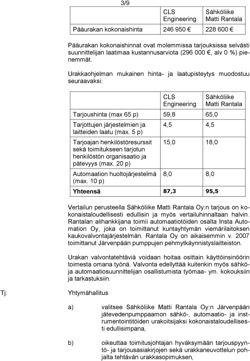 5 p) Tarjoajan henkilöstöresurssit sekä toimitukseen tarjotun henkilöstön organisaatio ja pätevyys (max. 20 p) Automaation huoltojärjestelmä (max.