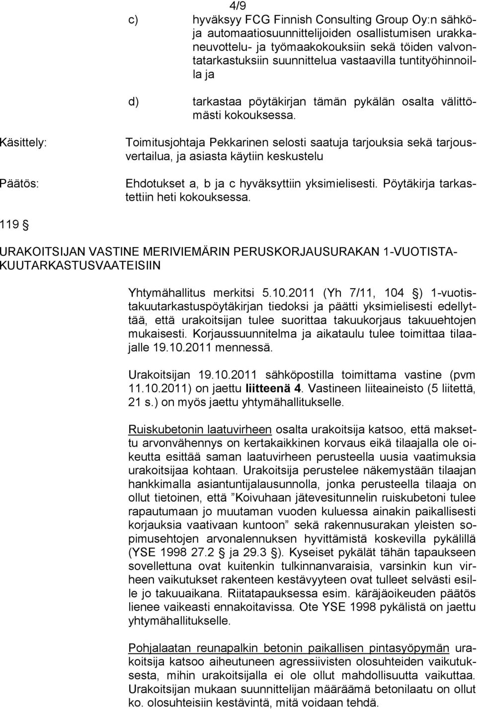 Käsittely: Toimitusjohtaja Pekkarinen selosti saatuja tarjouksia sekä tarjousvertailua, ja asiasta käytiin keskustelu Ehdotukset a, b ja c hyväksyttiin yksimielisesti.