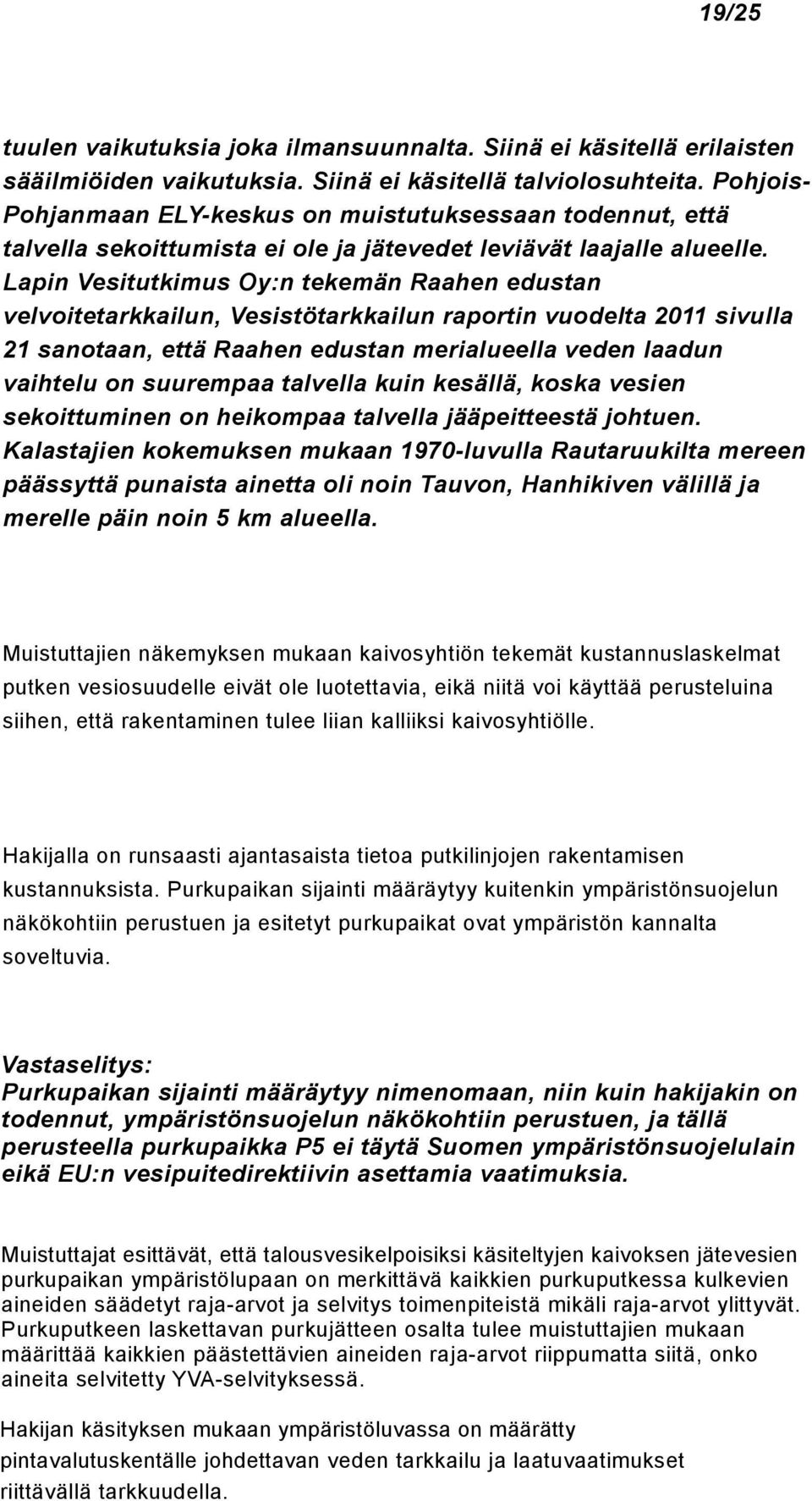 Lapin Vesitutkimus Oy:n tekemän Raahen edustan velvoitetarkkailun, Vesistötarkkailun raportin vuodelta 2011 sivulla 21 sanotaan, että Raahen edustan merialueella veden laadun vaihtelu on suurempaa