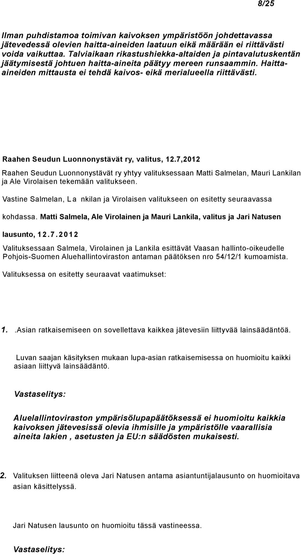 Raahen Seudun Luonnonystävät ry, valitus, 12.7,2012 Raahen Seudun Luonnonystävät ry yhtyy valituksessaan Matti Salmelan, Mauri Lankilan ja Ale Virolaisen tekemään valitukseen.