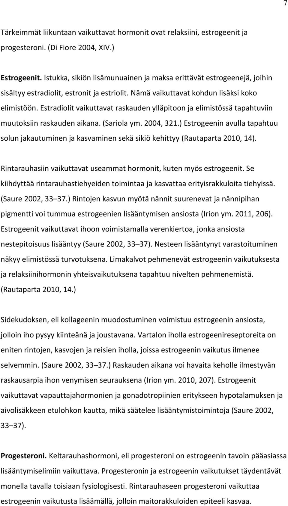 Estradiolit vaikuttavat raskauden ylläpitoon ja elimistössä tapahtuviin muutoksiin raskauden aikana. (Sariola ym. 2004, 321.