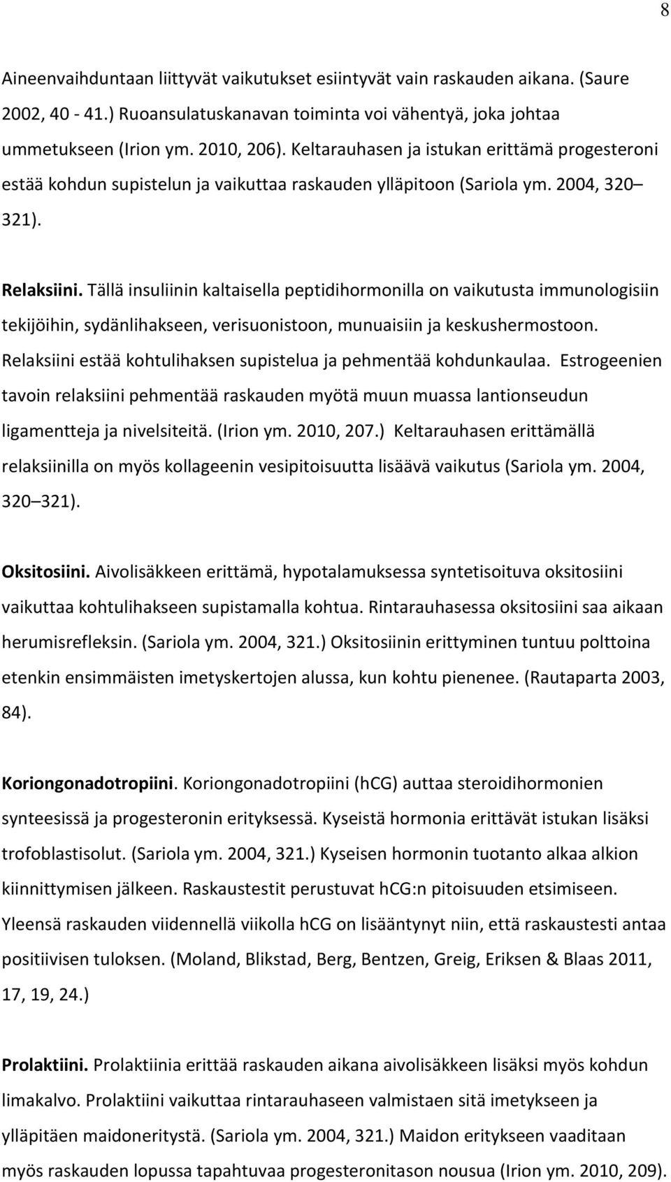 Tällä insuliinin kaltaisella peptidihormonilla on vaikutusta immunologisiin tekijöihin, sydänlihakseen, verisuonistoon, munuaisiin ja keskushermostoon.