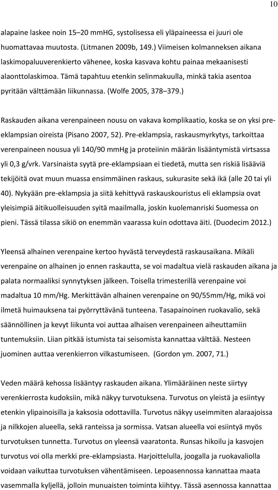 Tämä tapahtuu etenkin selinmakuulla, minkä takia asentoa pyritään välttämään liikunnassa. (Wolfe 2005, 378 379.