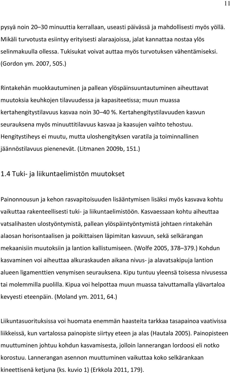 ) Rintakehän muokkautuminen ja pallean ylöspäinsuuntautuminen aiheuttavat muutoksia keuhkojen tilavuudessa ja kapasiteetissa; muun muassa kertahengitystilavuus kasvaa noin 30 40 %.