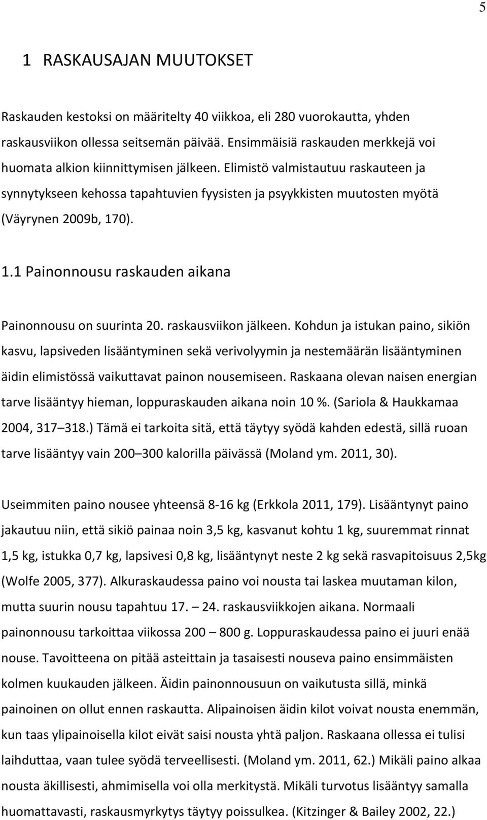 Elimistö valmistautuu raskauteen ja synnytykseen kehossa tapahtuvien fyysisten ja psyykkisten muutosten myötä (Väyrynen 2009b, 170). 1.1 Painonnousu raskauden aikana Painonnousu on suurinta 20.