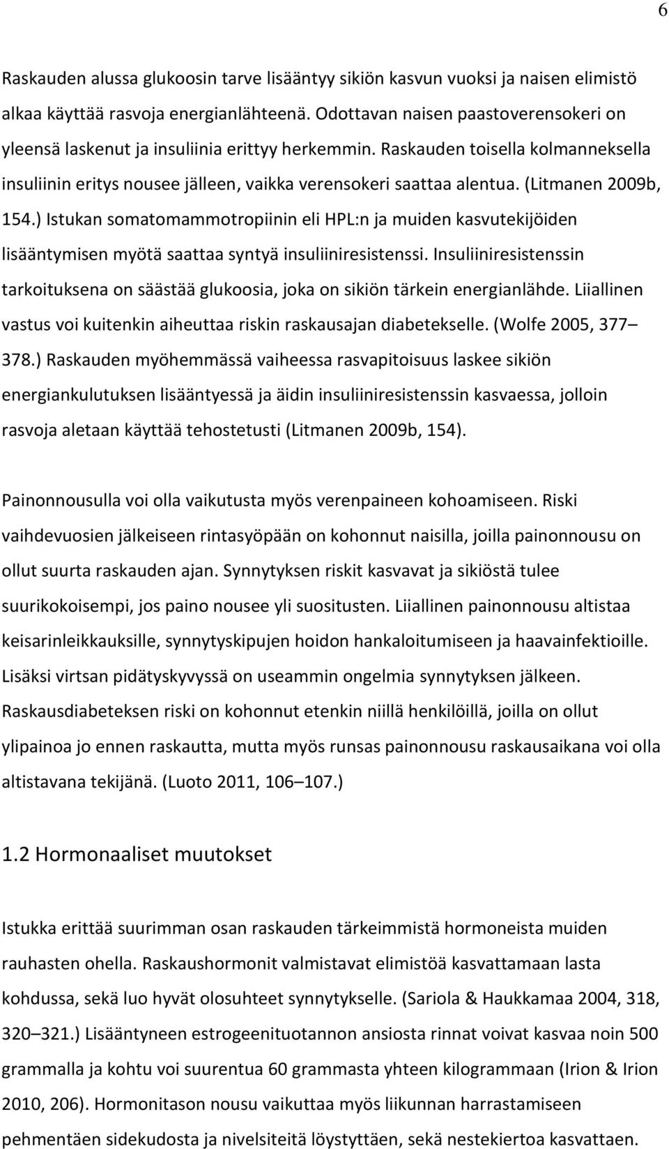 (Litmanen 2009b, 154.) Istukan somatomammotropiinin eli HPL:n ja muiden kasvutekijöiden lisääntymisen myötä saattaa syntyä insuliiniresistenssi.