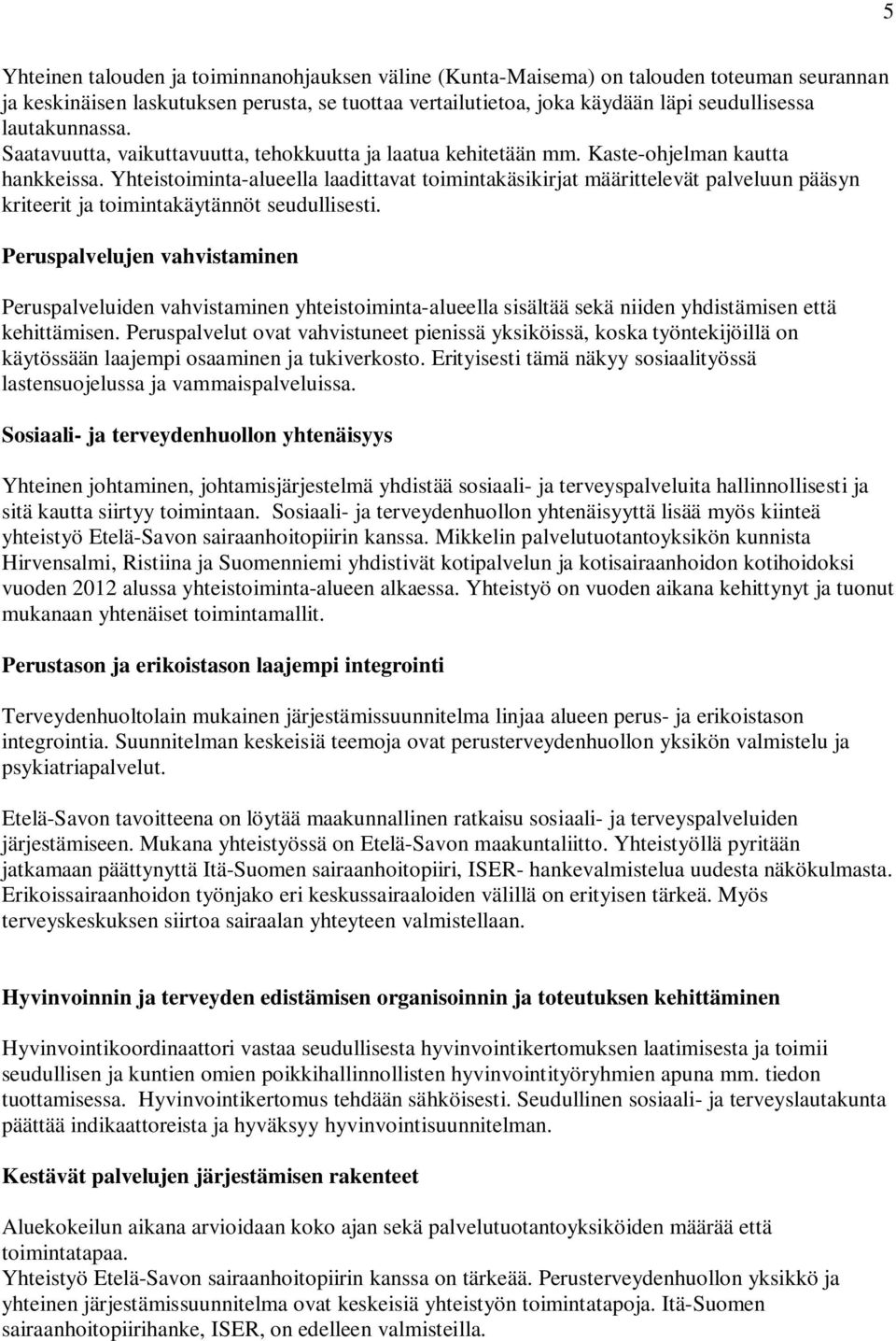 Yhteistoiminta-alueella laadittavat toimintakäsikirjat määrittelevät palveluun pääsyn kriteerit ja toimintakäytännöt seudullisesti.