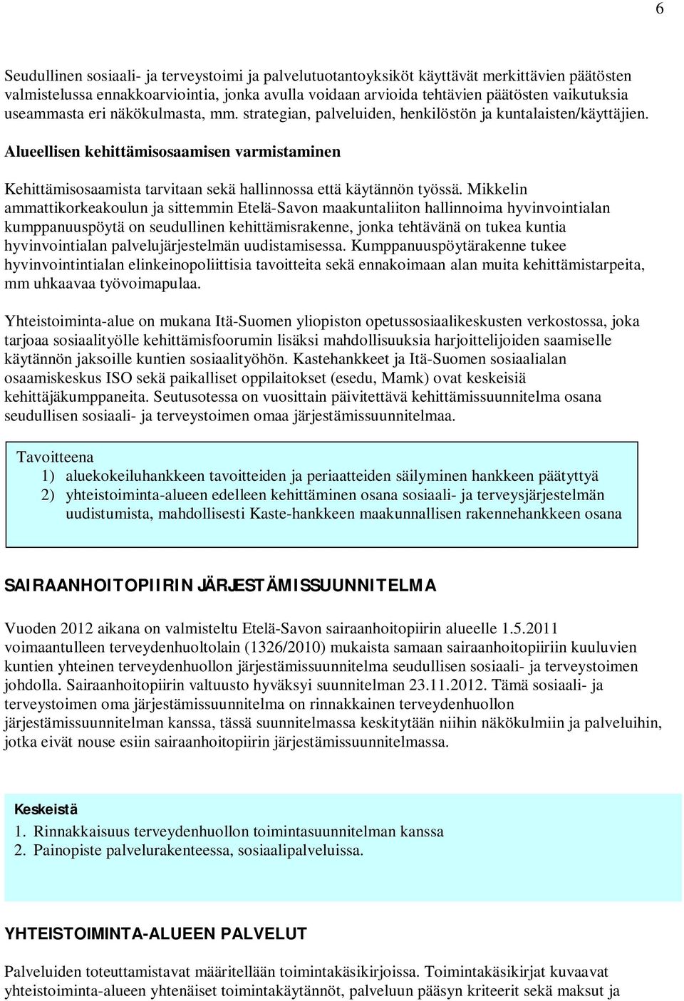 Alueellisen kehittämisosaamisen varmistaminen Kehittämisosaamista tarvitaan sekä hallinnossa että käytännön työssä.