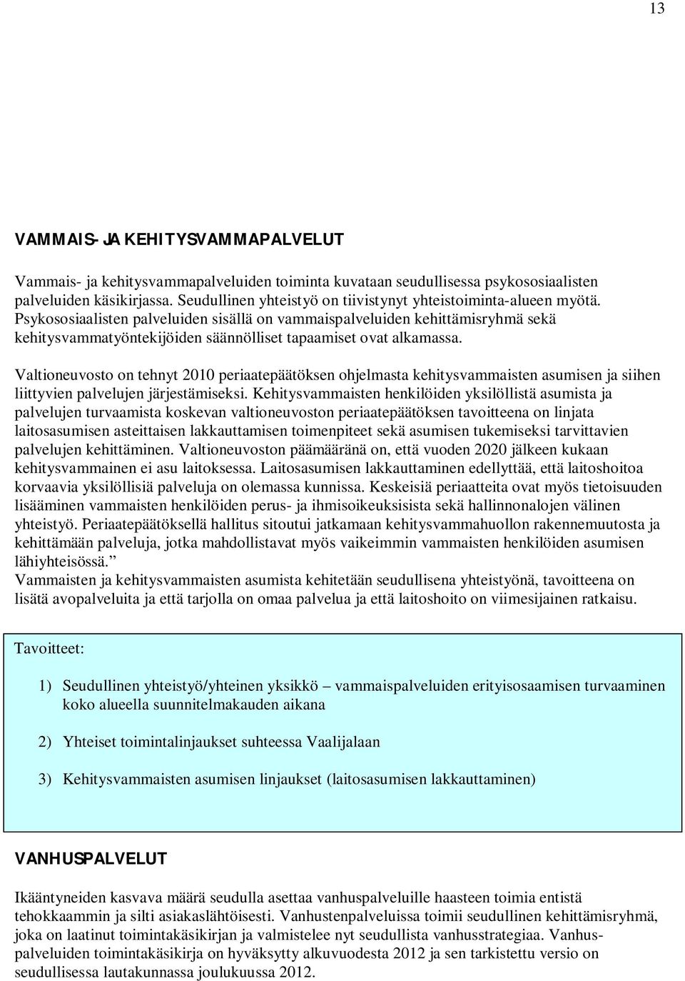 Psykososiaalisten palveluiden sisällä on vammaispalveluiden kehittämisryhmä sekä kehitysvammatyöntekijöiden säännölliset tapaamiset ovat alkamassa.